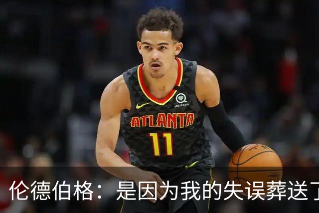 伦德伯格：是因为我的失误葬送了比赛的胜利