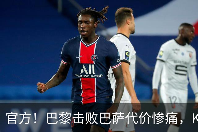 官方！巴黎击败巴萨代价惨痛，K77确认ACL，重伤9个月+赛季报销