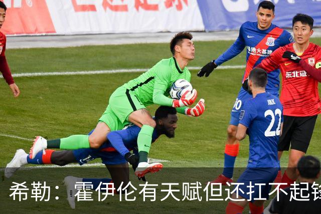 希勒：霍伊伦有天赋但还扛不起锋线大旗