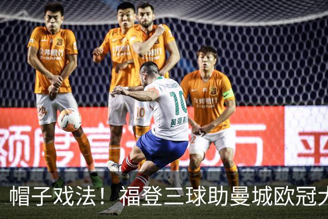 帽子戏法！福登三球助曼城欧冠大胜雅典AEK