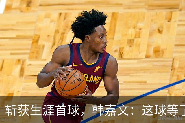斩获生涯首球，韩嘉文：这球等了很久，感谢教练对我的信任
