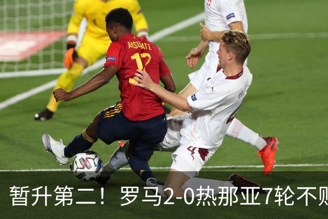 暂升第二！罗马2-0热那亚7轮不败 卡斯特罗破门鲁利建功