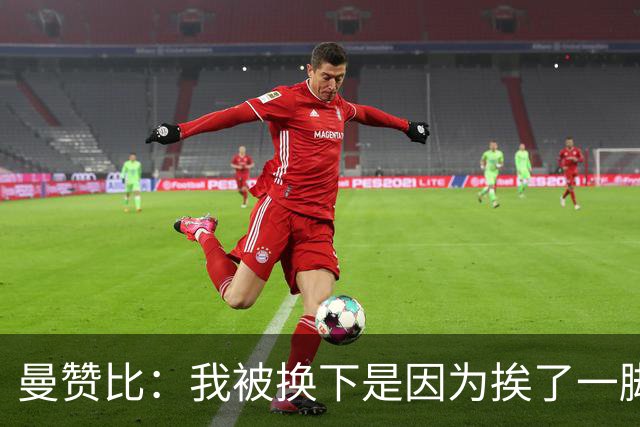 曼赞比：我被换下是因为挨了一脚不是抽筋，现在没事了