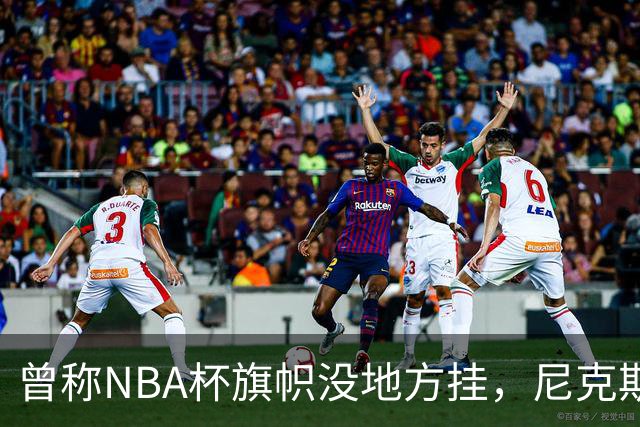 曾称NBA杯旗帜"没地方挂"，尼克斯今日赛前主场升旗