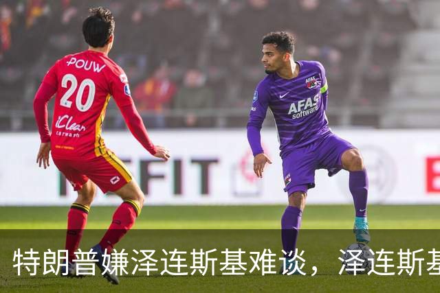 特朗普嫌泽连斯基难谈，泽连斯基回击：你比普京好谈