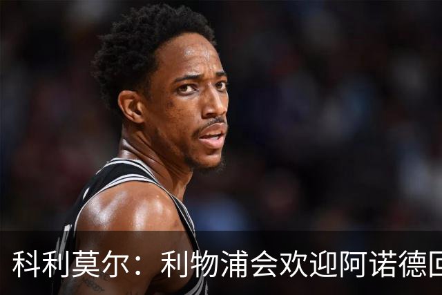 科利莫尔：利物浦会欢迎阿诺德回归，我们这些球迷很善变的