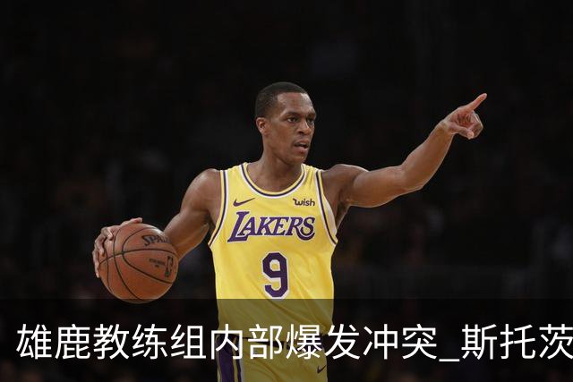 雄鹿教练组内部爆发冲突 斯托茨辞去助教职务