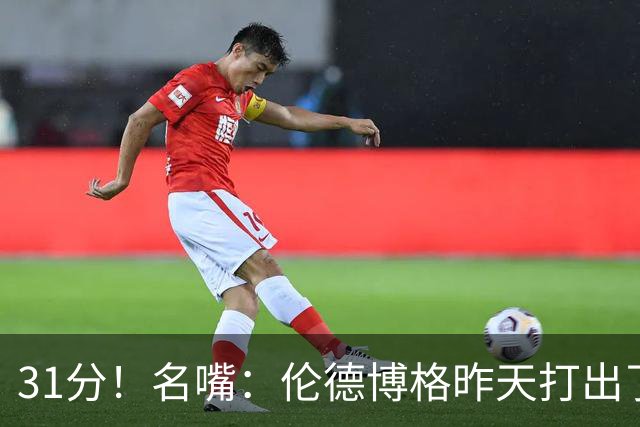 31分！名嘴：伦德博格昨天打出了2010年代中期勒布朗级别的表现