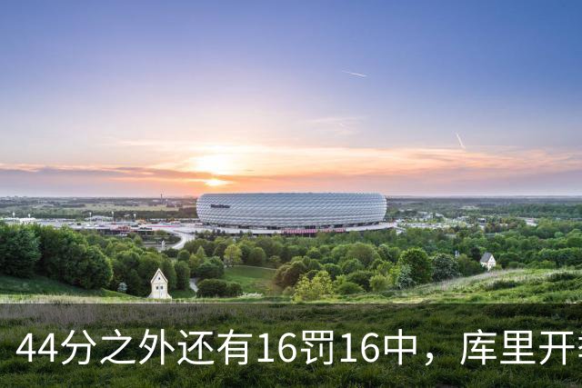 44分之外还有16罚16中，库里开季39罚全中